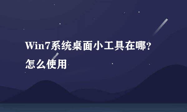 Win7系统桌面小工具在哪？怎么使用