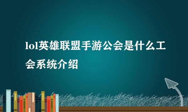 lol英雄联盟手游公会是什么工会系统介绍