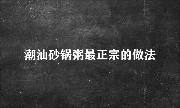 潮汕砂锅粥最正宗的做法