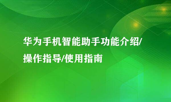 华为手机智能助手功能介绍/操作指导/使用指南