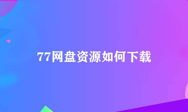 77网盘资源如何下载