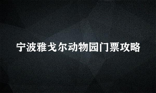 宁波雅戈尔动物园门票攻略