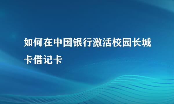 如何在中国银行激活校园长城卡借记卡