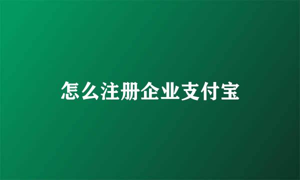 怎么注册企业支付宝