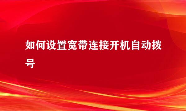 如何设置宽带连接开机自动拨号