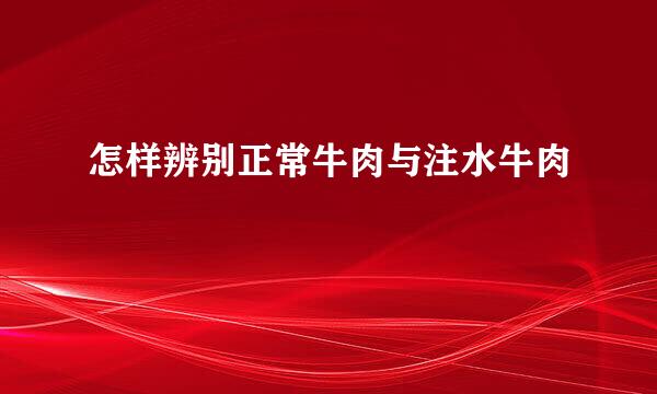 怎样辨别正常牛肉与注水牛肉