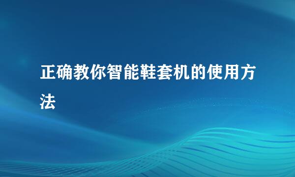 正确教你智能鞋套机的使用方法