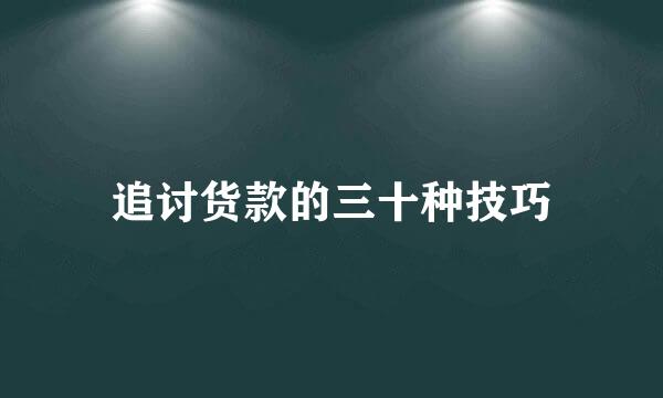 追讨货款的三十种技巧