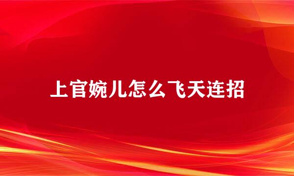 上官婉儿怎么飞天连招