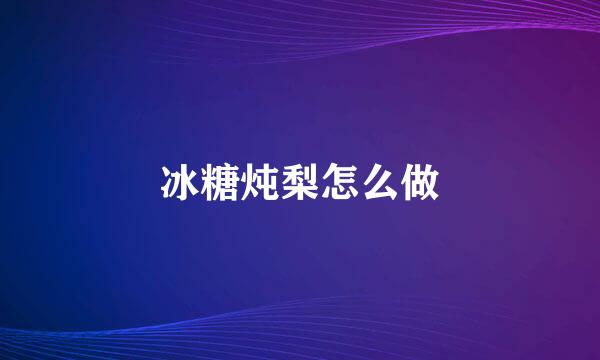 冰糖炖梨怎么做