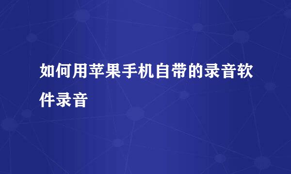 如何用苹果手机自带的录音软件录音