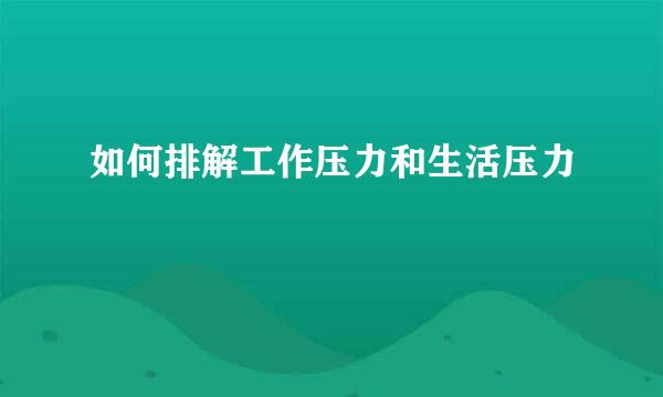 如何排解工作压力和生活压力