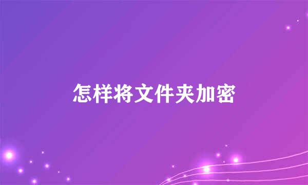 怎样将文件夹加密