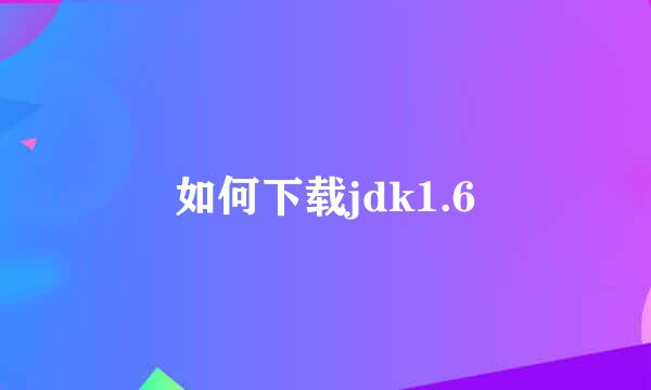 如何下载jdk1.6