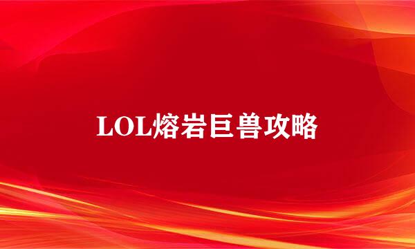 LOL熔岩巨兽攻略