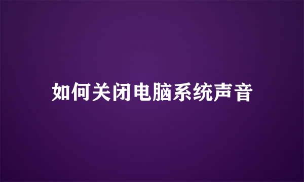 如何关闭电脑系统声音