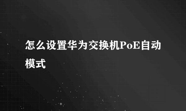 怎么设置华为交换机PoE自动模式