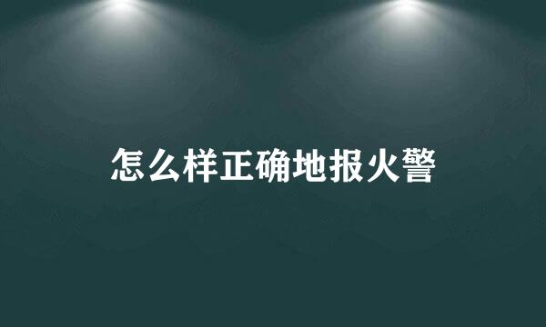 怎么样正确地报火警