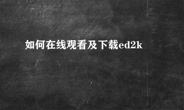 如何在线观看及下载ed2k