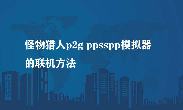 怪物猎人p2g ppsspp模拟器的联机方法