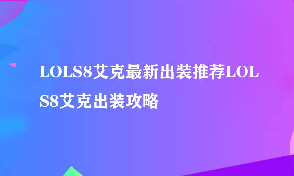 LOLS8艾克最新出装推荐LOLS8艾克出装攻略