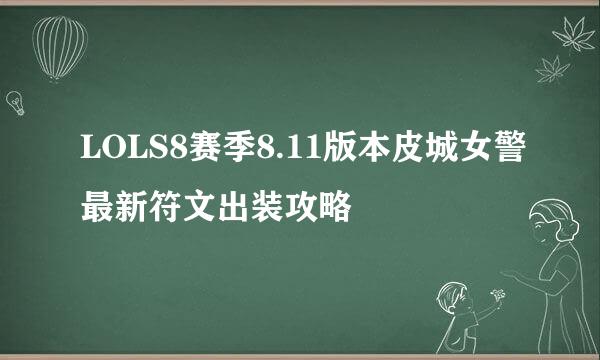 LOLS8赛季8.11版本皮城女警最新符文出装攻略