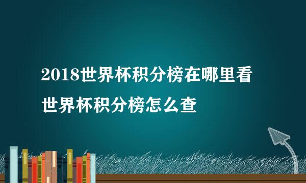 2018世界杯积分榜在哪里看 世界杯积分榜怎么查