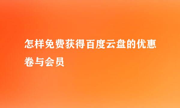 怎样免费获得百度云盘的优惠卷与会员