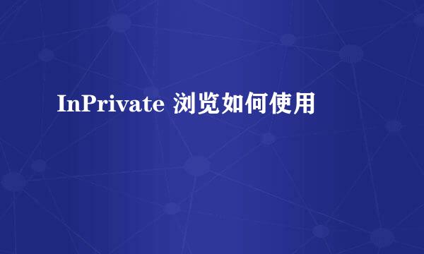 InPrivate 浏览如何使用