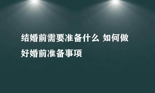 结婚前需要准备什么 如何做好婚前准备事项