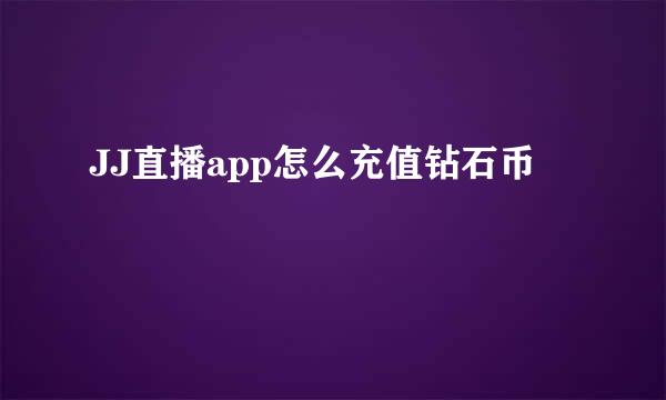 JJ直播app怎么充值钻石币