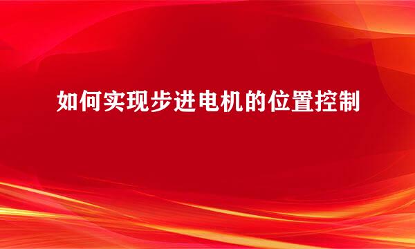 如何实现步进电机的位置控制