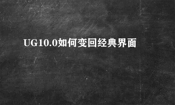 UG10.0如何变回经典界面