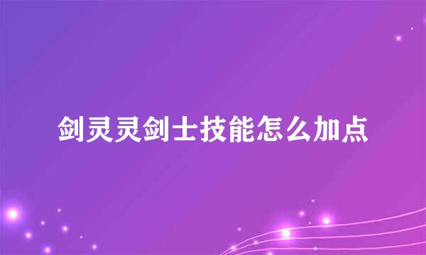 剑灵灵剑士技能怎么加点