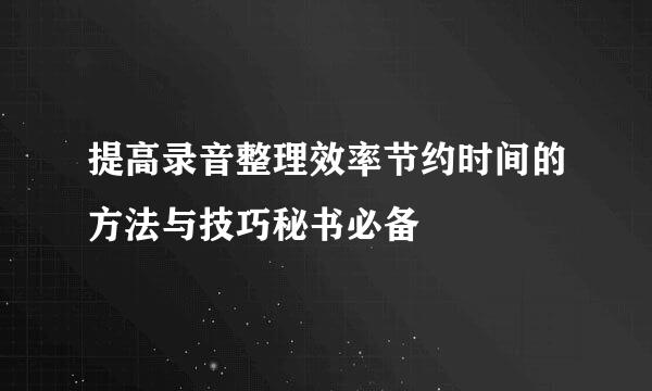 提高录音整理效率节约时间的方法与技巧秘书必备