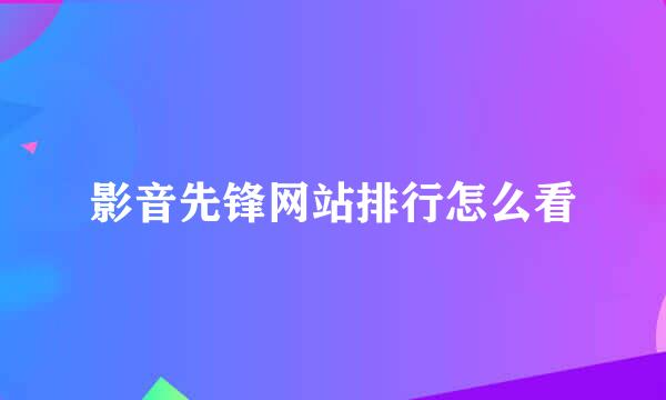 影音先锋网站排行怎么看