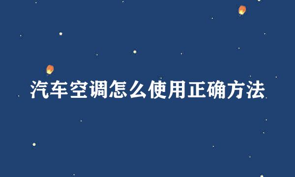 汽车空调怎么使用正确方法