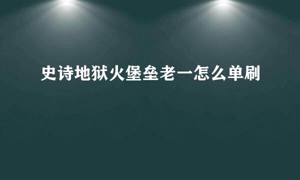 史诗地狱火堡垒老一怎么单刷