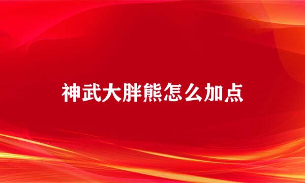 神武大胖熊怎么加点