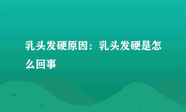 乳头发硬原因：乳头发硬是怎么回事