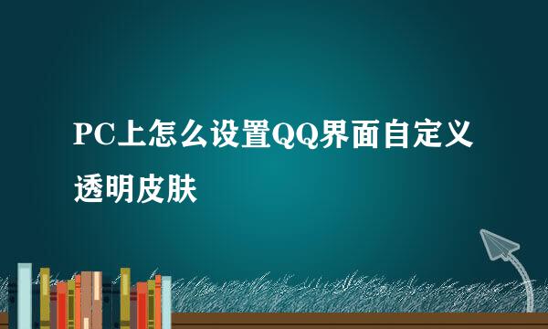 PC上怎么设置QQ界面自定义透明皮肤