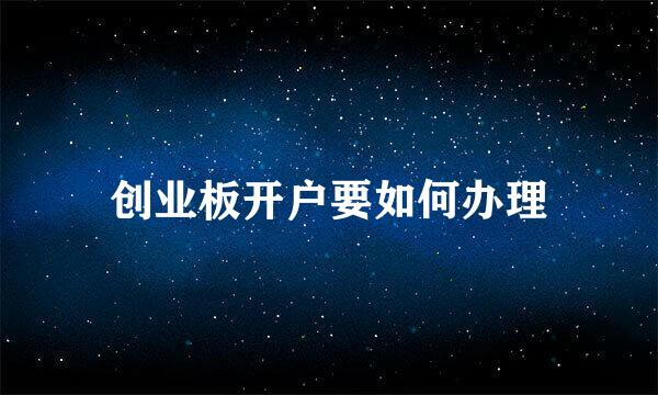 创业板开户要如何办理