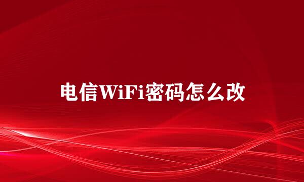 电信WiFi密码怎么改