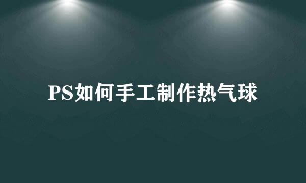 PS如何手工制作热气球