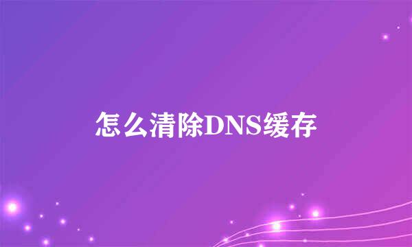 怎么清除DNS缓存