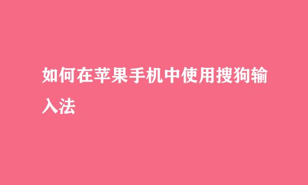 如何在苹果手机中使用搜狗输入法