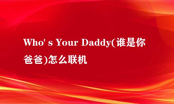 Who' s Your Daddy(谁是你爸爸)怎么联机