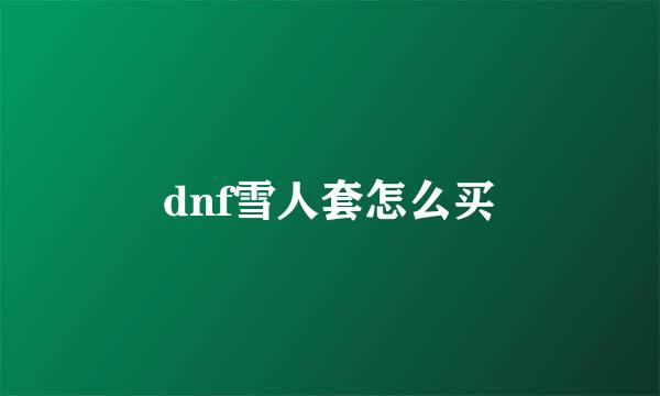 dnf雪人套怎么买