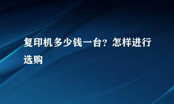 复印机多少钱一台？怎样进行选购