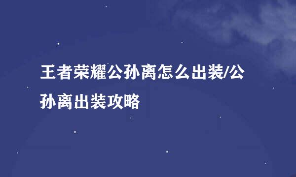 王者荣耀公孙离怎么出装/公孙离出装攻略